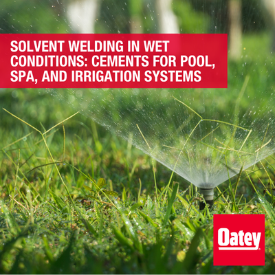 Solvent Welding in Wet Conditions: PVC Cement for Pool, Spa, and Irrigation Systems
